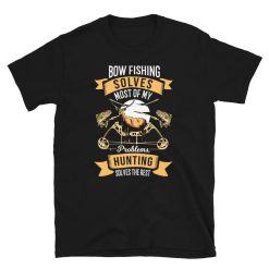 Bow Fishing Solves Most of my Problems Unisex T-Shirt