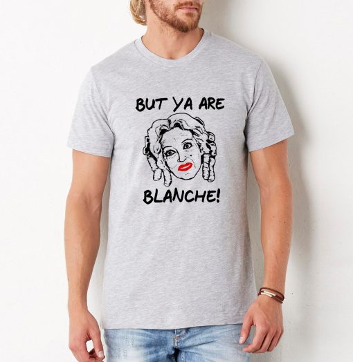 But Ya Are Blanche Bette Davis Whatever Happened To Baby Jane Unisex T-Shirt