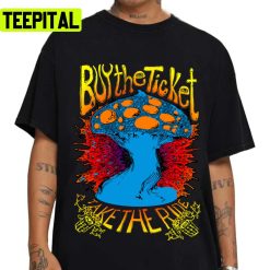 Buy The Ticket Take The Ride Hunter S Thompson Infected Mushroom Unisex T-Shirt