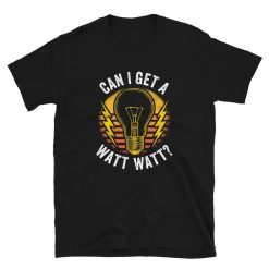 Can I Get a Watt Watt Electrician Unisex T-Shirt