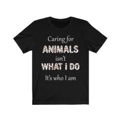 Caring For Animals Isnt What I Do Its Who I Am T-Shirt