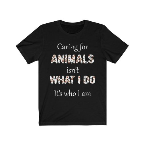 Caring For Animals Isnt What I Do Its Who I Am T-Shirt