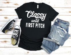 Classy until First Pitch Shirt