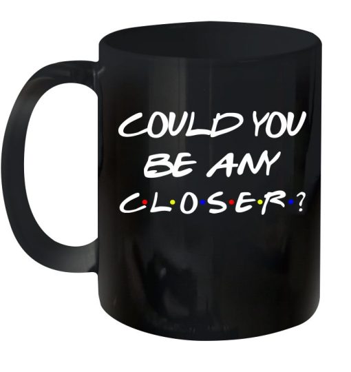 Could You Be Any Closer Premium Sublime Ceramic Coffee Mug Black