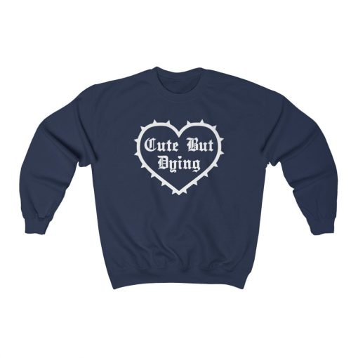 Cute But Dying Valentines Day Unisex Sweatshirt