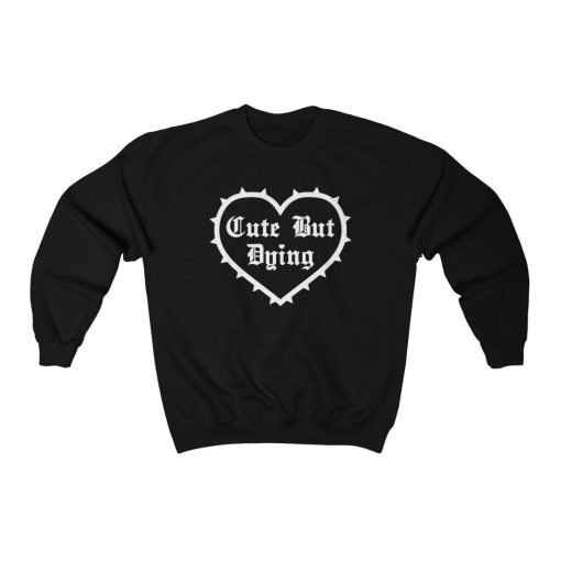 Cute But Dying Valentines Day Unisex Sweatshirt