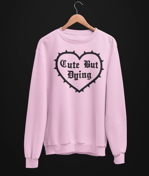 Cute But Dying Valentines Day Unisex Sweatshirt