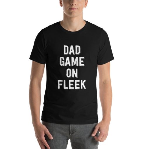 Dad Game On Fleek Father’s Day Unisex T-Shirt