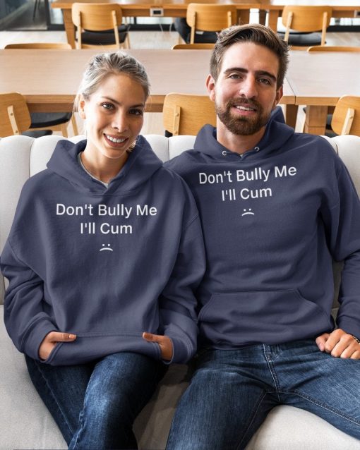 Don’t Bully Me I’ll Cum Unisex T-Shirt