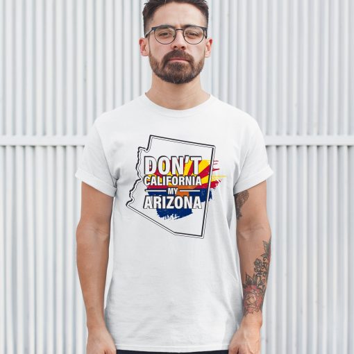 Don’t California My Arizona The Great California Exodus Arizona Flag Unisex T-Shirt