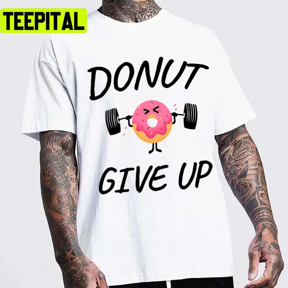 Donut Give Up Donuts Trending Unisex T-Shirt