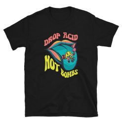 Drop Acid Not Bombs Psychedelic Trippy Unisex T-Shirt