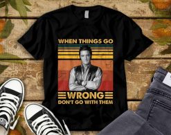 Elvis Presley Vintage Portrait Poster When Things Go Wrong Dont Go With Them T-Shirt