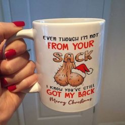 Even Though I’m Not From Your Sack I Know You’ve Still Got My Back Merry Christmas Premium Sublime Ceramic Coffee Mug White