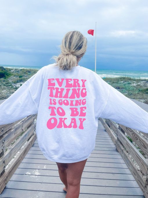 Every Thing Is Going To Be Okay Unisex Sweatshirt