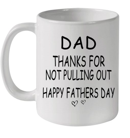 Fathers Day Dad Thanks For Not Pulling Out Happy Fathers Day Premium Sublime Ceramic Coffee Mug White