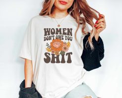 Flower And Women Don’t Owe You Shit Unisex T-Shirt