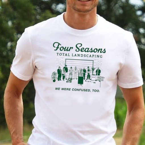 Four Seasons Total Landscaping We Were Confused Too Unisex T-Shirt