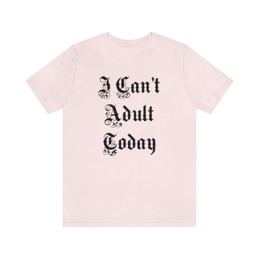 Funny I Can’t Adult Today Joke Party Unisex T-Shirt