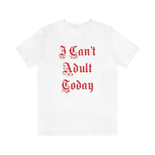 Funny I Can’t Adult Today Joke Party Unisex T-Shirt