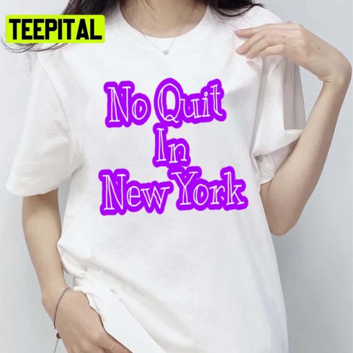 Funny Ny No Quit In New York Trending 2022 Unisex T-Shirt