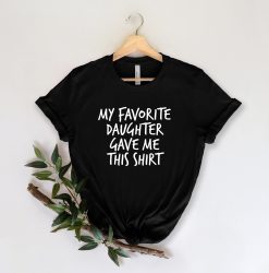 Funny Saying Men My Favorite Daughter Gave Me Unisex T-Shirt