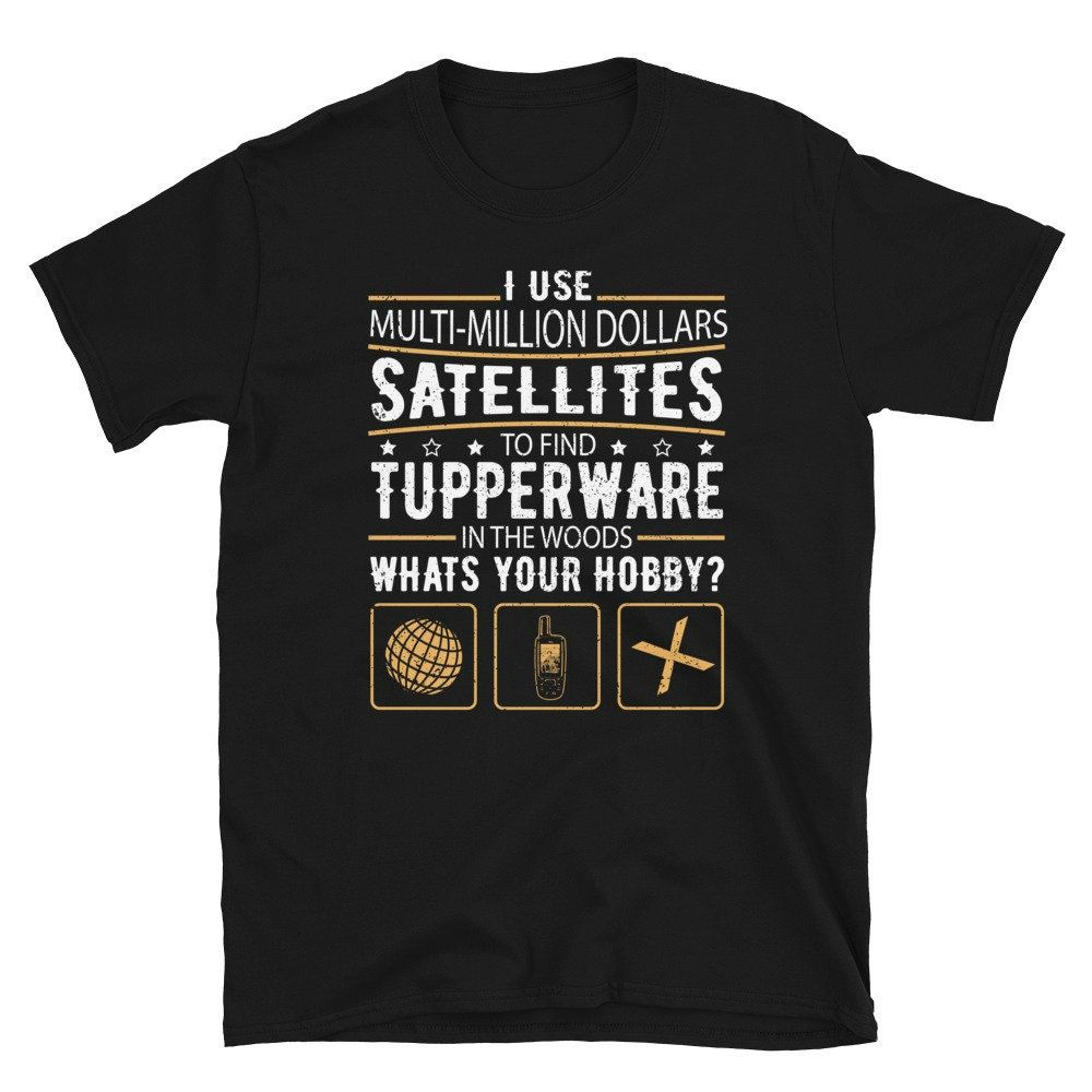 Geocaching Expensive Satellites For Tupperware Unisex T-Shirt