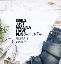 Girls Just Wanna Have Fundamental Human Rights 8 March International Women’s Day Unisex T-Shirt