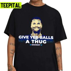 Give Yer Balls Shoresy Design Unisex T-Shirt