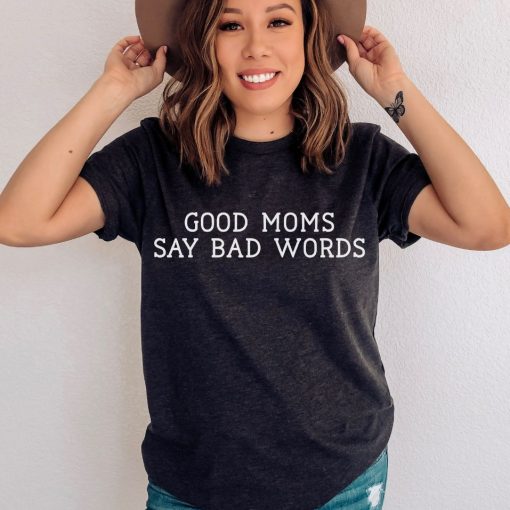 Good Moms Say Bad Words Tee Shirt