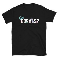 Got Corals – Salt Water Aquarium, Coral Reef Lover Unisex Basic Softstyle T-Shirt