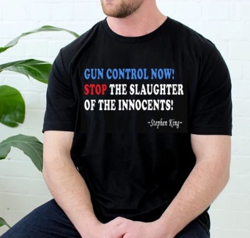 Gun Control Now Stop The Slaughter Of The Innocents Stephen King Unisex T-Shirt