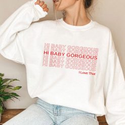 Hi Baby Gorgeous I Love That Unisex T-Shirt