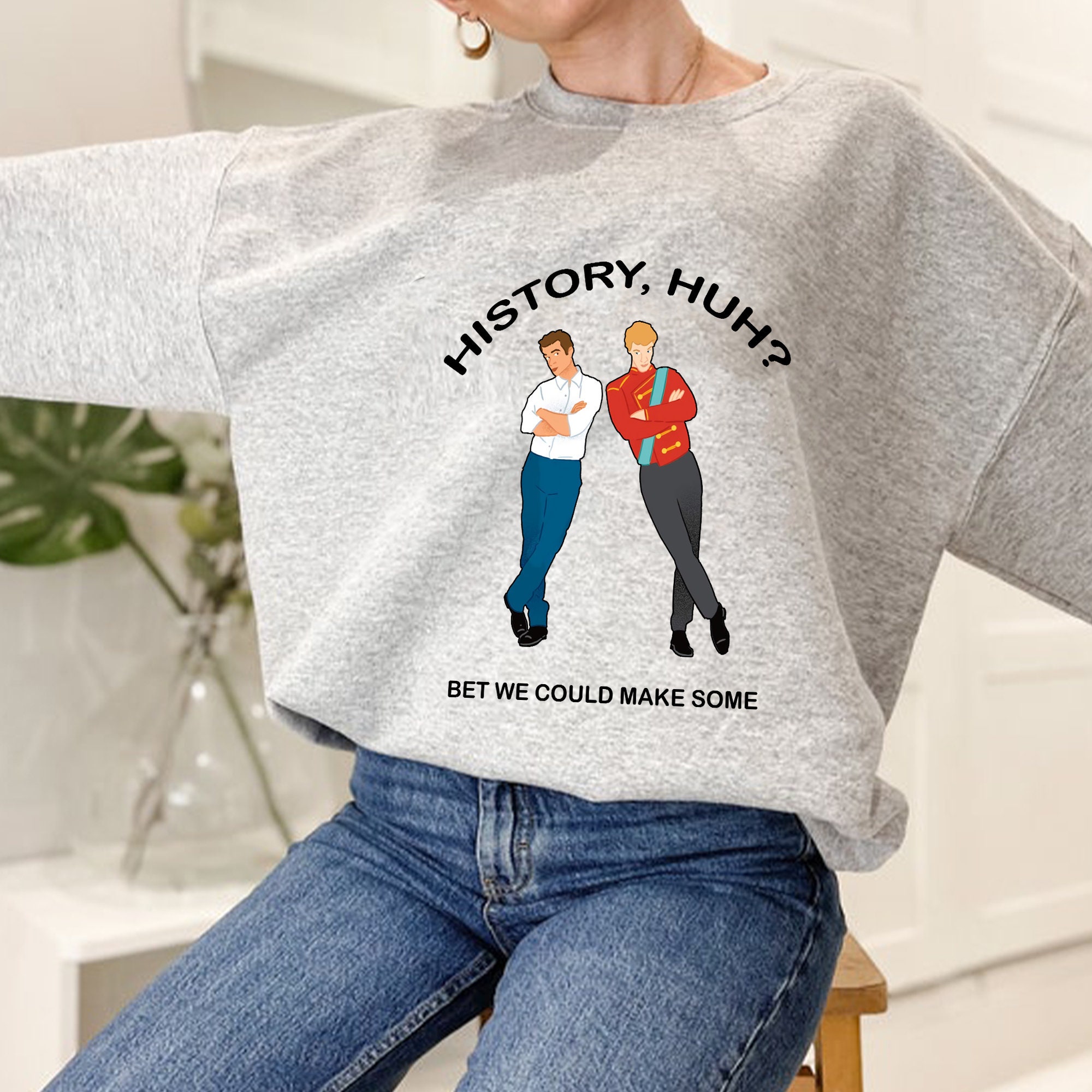 History Huh Bet We Could Make Some Unisex Sweatshirt