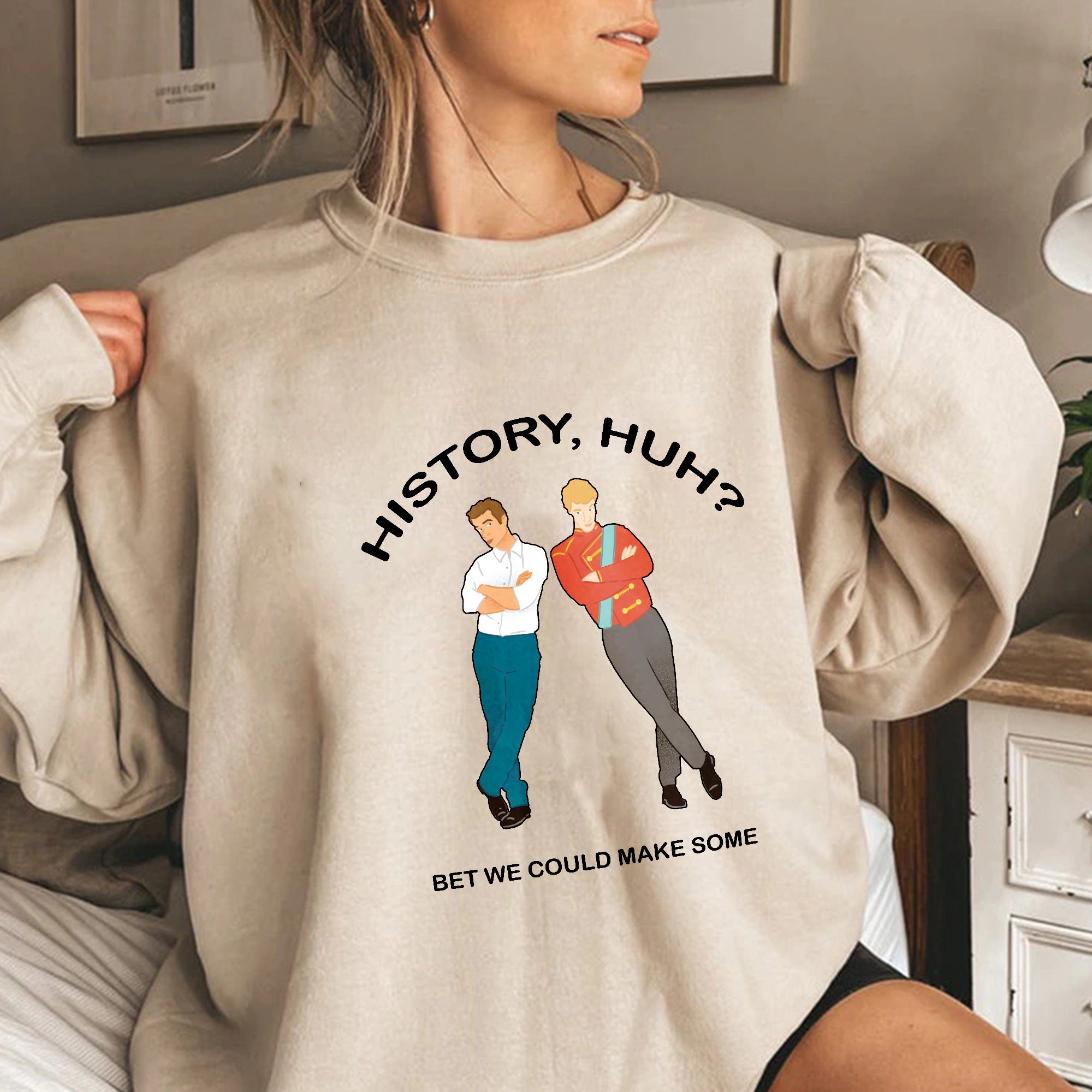 History Huh Bet We Could Make Some Unisex Sweatshirt