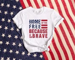 Home Of The Free Because Of The Brave Tee America 4th Of July Independence Day Unisex T-Shirt