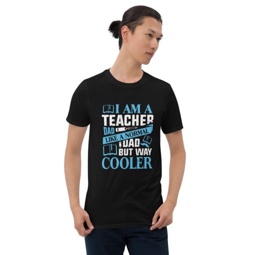 I Am A Teacher Dad Like A Normal Dad But Way Cooler Father’s Day Unisex T-Shirt