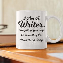 I Am A Writer Anything You Say Or Do May Be Used In A Story Premium Sublime Ceramic Coffee Mug White