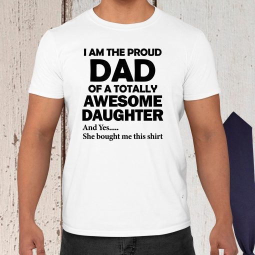 I Am The Proud Dad Of A Totally Awesome Daughter Father’s Day Unisex Shirt