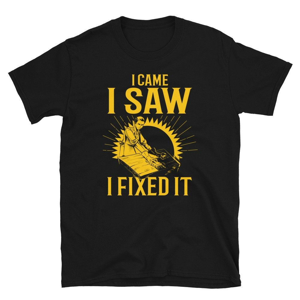 I Came I Saw I Fixed it Woodworking Unisex T-Shirt