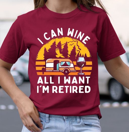 I Can Wine All I Want I’m Retired Camping Unisex T-Shirt