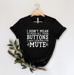 I Didn’t Mean To Push All Your Buttons I Was Just Looking For Mute Unisex T-Shirt