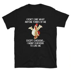 I Dont Care What Anyone Thinks Fun Chicken Unisex T-Shirt