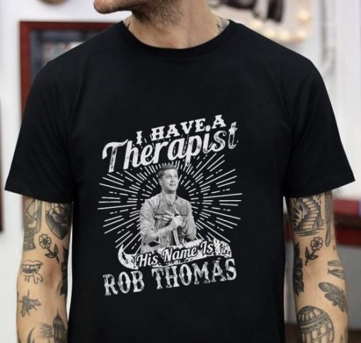 I Have A Therapist His Name Is Rob Thomas Unisex T-Shirt