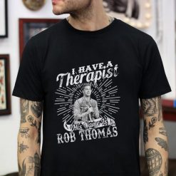 I Have A Therapist His Name Is Rob Thomas Unisex T-Shirt