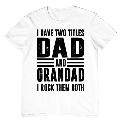 I Have Two Titles Dad And Grandad And I Rock Them Both Father’s Day Unisex T-Shirt
