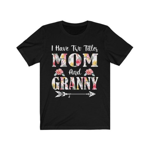 I Have Two Titles Mom And Granny Shirt