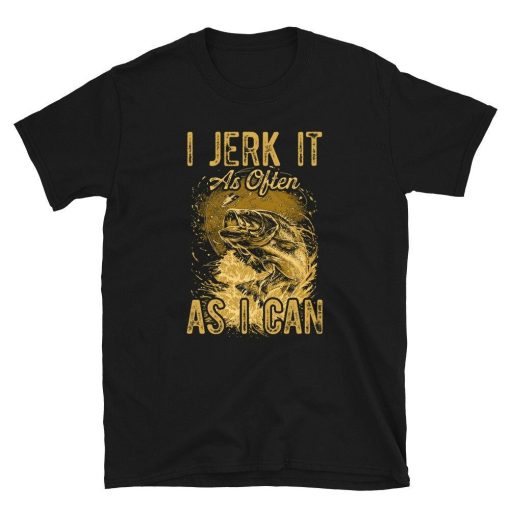 I Jerk it as Often as I Can Fisherman Unisex T-Shirt