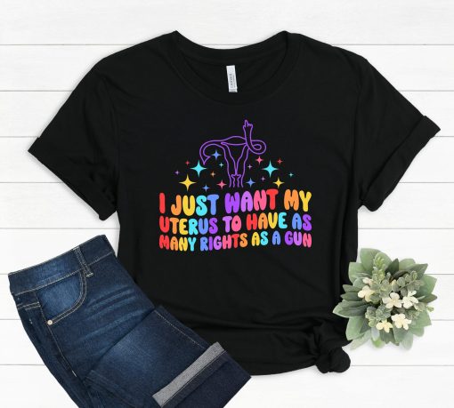 I Just Want My Uterus To Have As Many Rights As A Gun Reproductive Rights Pro Choice Unisex T-Shirt