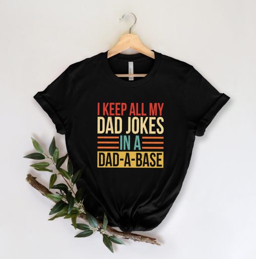 I Keep All My Dad Jokes In A Dad-A-Base Father’s Day Unisex Shirt